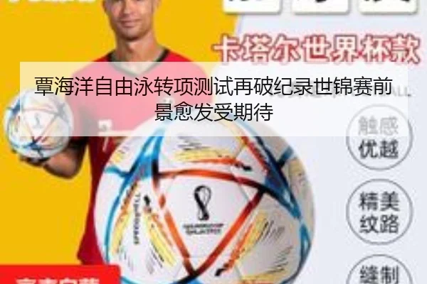 覃海洋自由泳转项测试再破纪录世锦赛前景愈发受期待