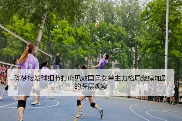 陈梦接发球细节打磨见效国乒女单主力格局继续加剧的深层观察